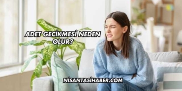 Adet Gecikmesi Neden Olur?