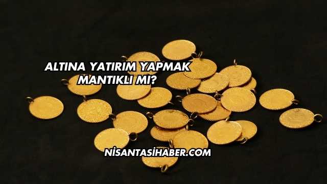Altına Yatırım Yapmak Mantıklı mı?