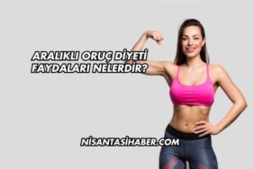 Aralıklı Oruç Diyeti Faydaları Nelerdir?