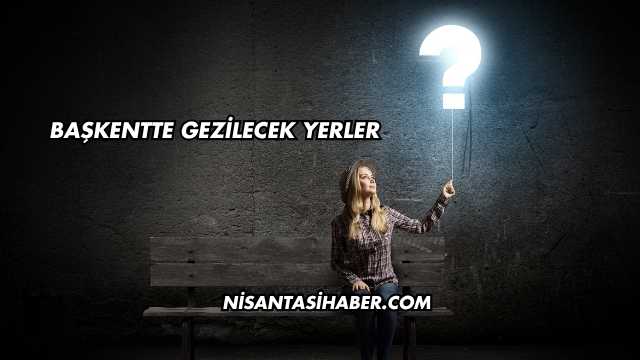 Başkentte Gezilecek Yerler