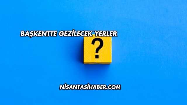 Başkentte Gezilecek Yerler