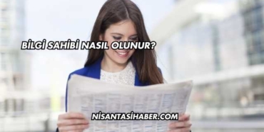 Bilgi Sahibi Nasıl Olunur?
