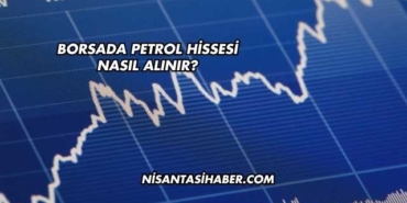 Borsada Petrol Hissesi Nasıl Alınır?