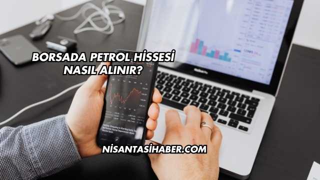 Borsada Petrol Hissesi Nasıl Alınır?