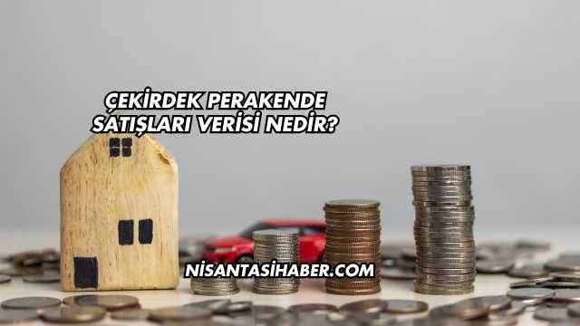 Çekirdek Perakende Satışları Verisi Nedir?