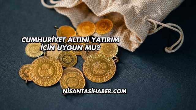 Cumhuriyet Altını Yatırım İçin Uygun mu?