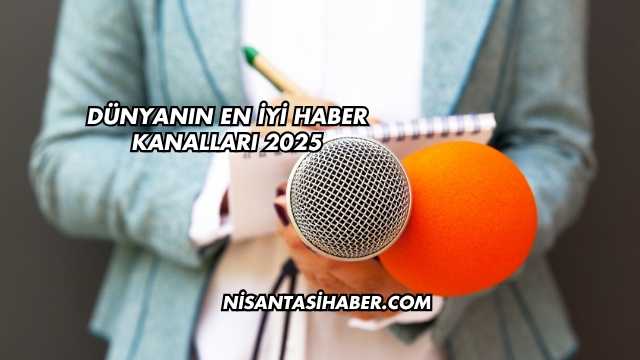 Dünyanın En İyi Haber Kanalları 2025