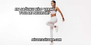 En Sağlıklı Zayıflama Yolları Nelerdir?