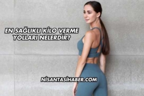 En Sağlıklı Kilo Verme Yolları Nelerdir?
