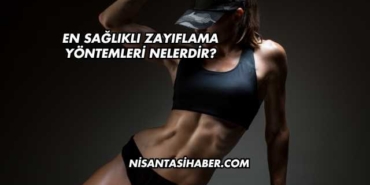 En Sağlıklı Zayıflama Yöntemleri Nelerdir?