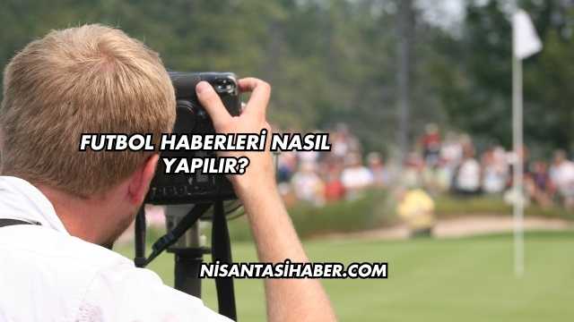 Futbol Haberleri Nasıl Yapılır?