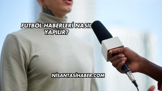 Futbol Haberleri Nasıl Yapılır?
