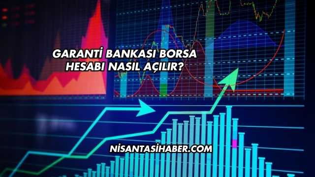 Garanti Bankası Borsa Hesabı Nasıl Açılır?