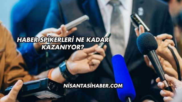 Haber Spikerleri Ne Kadar Kazanıyor?