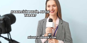 Habercilik Nedir, Ne İşe Yarar