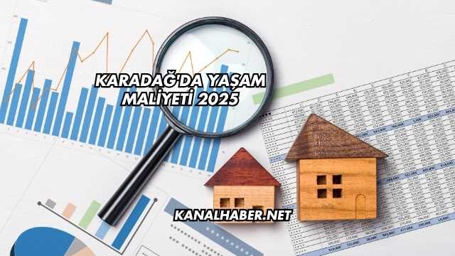 Karadağ'da Yaşam Maliyeti 2025