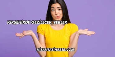 Kırşehirde Gezilecek Yerler
