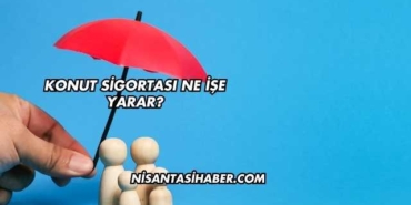 Konut Sigortası Ne İşe Yarar?