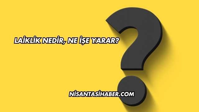 Laiklik Nedir, Ne İşe Yarar?