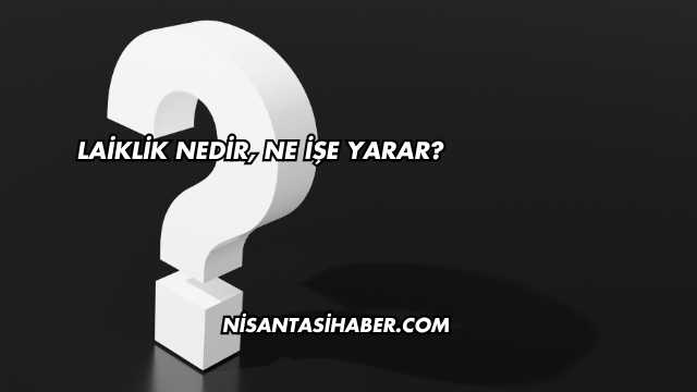 Laiklik Nedir, Ne İşe Yarar?