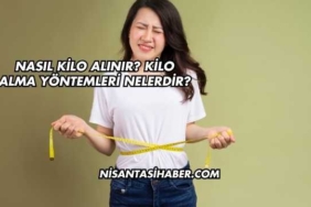 Nasıl Kilo Alınır? Kilo Alma Yöntemleri Nelerdir?