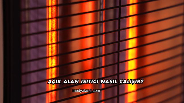 Açık Alan Isıtıcı Nasıl Çalışır?