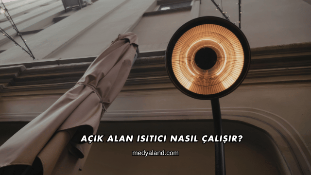 Açık Alan Isıtıcı Nasıl Çalışır?