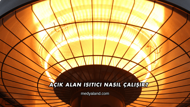 Açık Alan Isıtıcı Nasıl Çalışır?