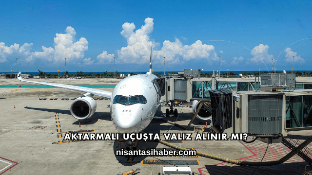 Aktarmalı Uçuşta Valiz Alınır mı?
