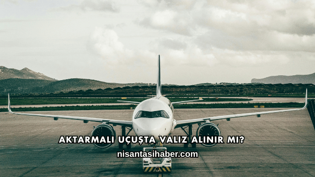 Aktarmalı Uçuşta Valiz Alınır mı?