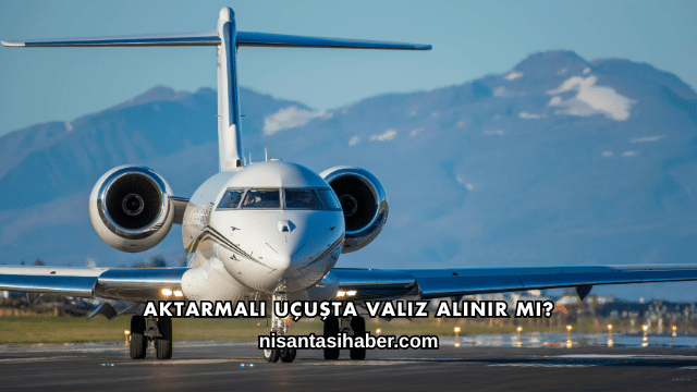 Aktarmalı Uçuşta Valiz Alınır mı?