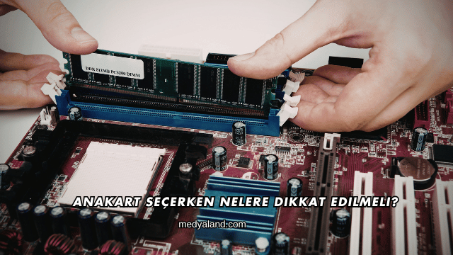 Anakart Seçerken Nelere Dikkat Edilmeli?
