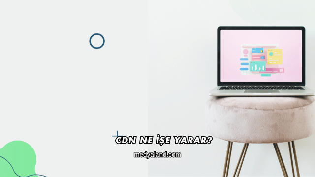 CDN Ne İşe Yarar?
