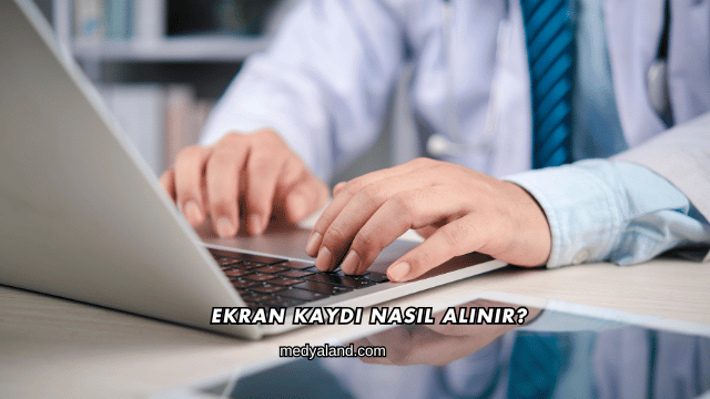 Ekran Kaydı Nasıl Alınır?
