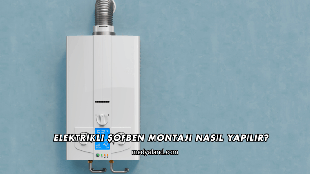 Elektrikli Şofben Montajı Nasıl Yapılır?