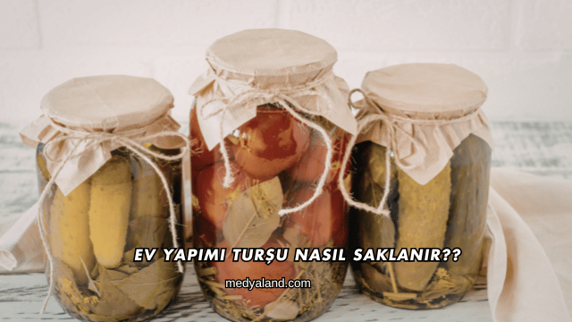 Ev Yapımı Turşu Nasıl Saklanır?