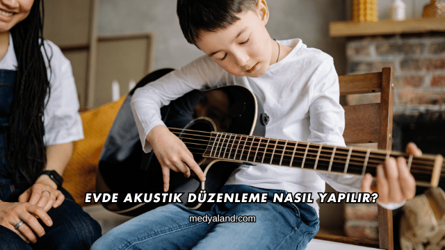 Evde Akustik Düzenleme Nasıl Yapılır?