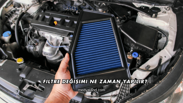 Filtre Değişimi Ne Zaman Yapılır?
