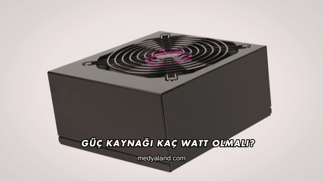 Güç Kaynağı Kaç Watt Olmalı?