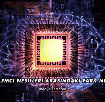 İşlemci Nesilleri Arasındaki Fark Nedir?