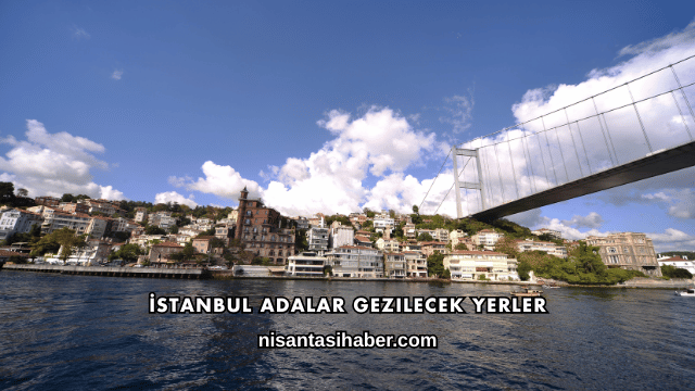 İstanbul Adalar Gezilecek Yerler