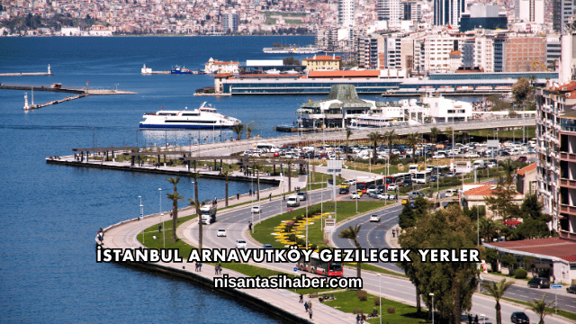 İstanbul Arnavutköy Gezilecek Yerler