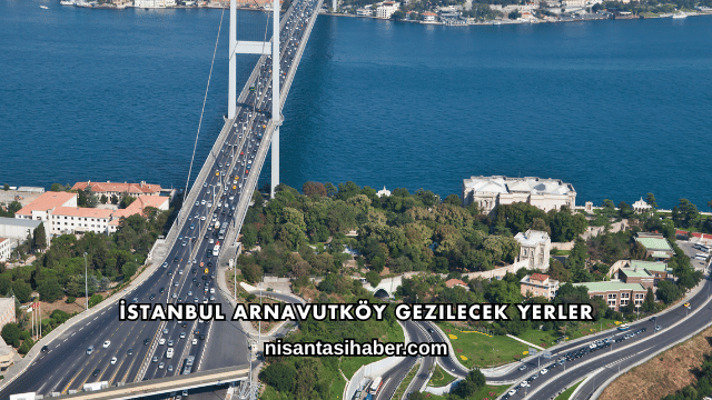 İstanbul Arnavutköy Gezilecek Yerler