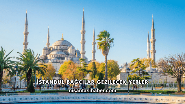 İstanbul Bağcılar Gezilecek Yerler