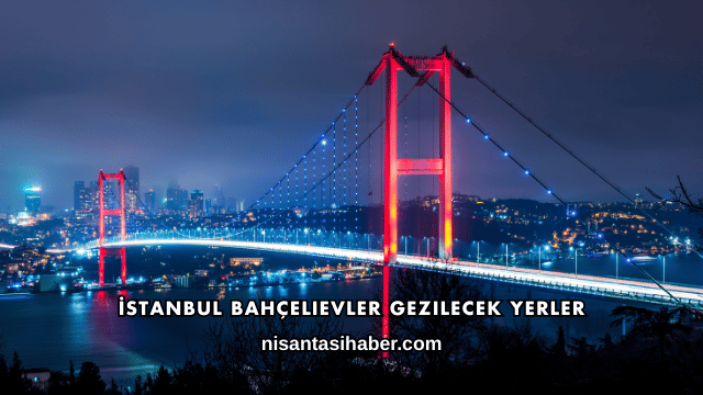 İstanbul Bahçelievler Gezilecek Yerler