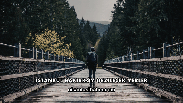 İstanbul Bakırköy Gezilecek Yerler