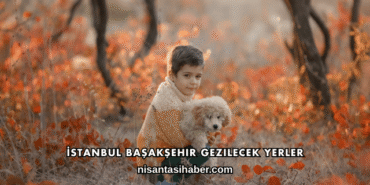 İstanbul Başakşehir Gezilecek Yerler