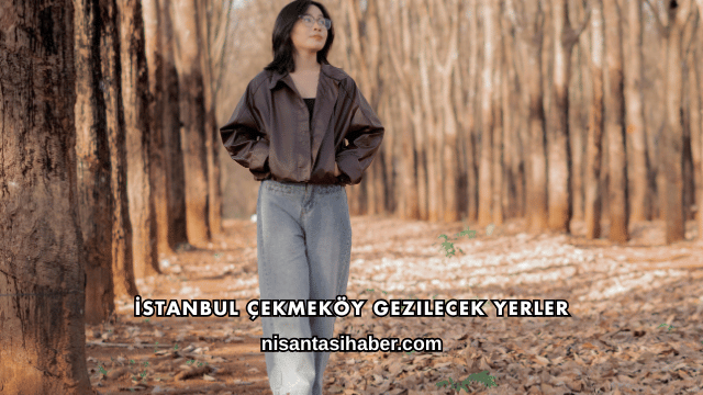 İstanbul Çekmeköy Gezilecek Yerler