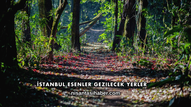 İstanbul Esenler Gezilecek Yerler