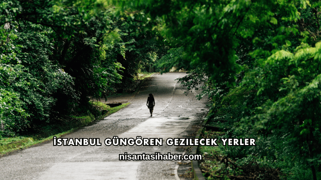 İstanbul Güngören Gezilecek Yerler